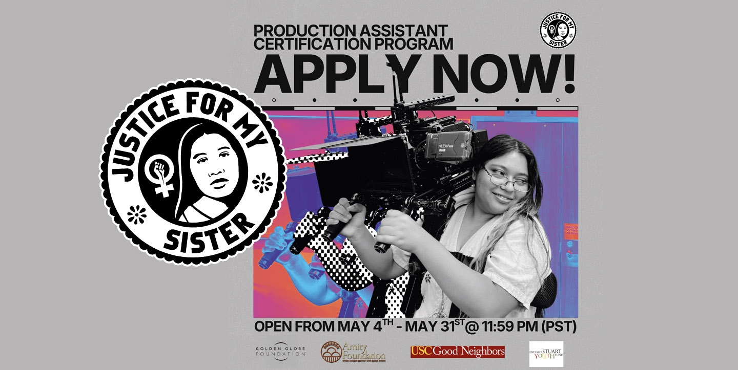 Promotional graphic for Justice for My Sister’s Production Assistant Certification Program featuring the words “Apply Now!” above a black-and-white photo of a young filmmaker holding a professional cinema camera. The background uses bright pink, blue, and orange graphic elements on a gray backdrop. Text states applications are open from May 4 through May 31 at 11:59 PM PST. Logos for Justice for My Sister, the Golden Globe Foundation, Amity Foundation, USC Good Neighbors, and Dwight Stuart Youth Fund appear along the bottom.